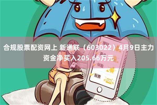 合规股票配资网上 新通联（603022）4月9日主力资金净买入205.66万元