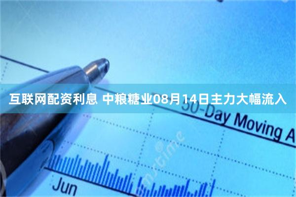 互联网配资利息 中粮糖业08月14日主力大幅流入