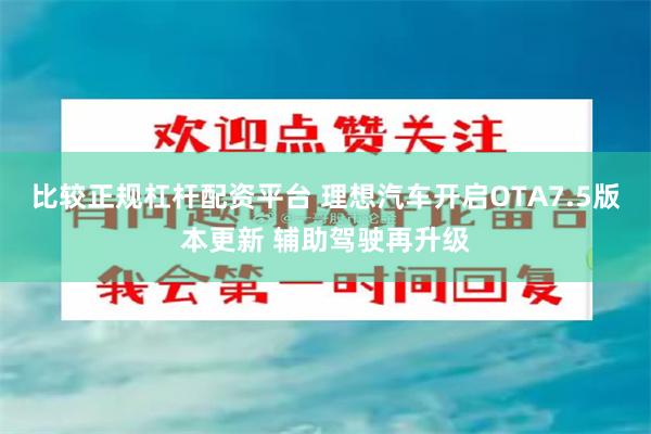 比较正规杠杆配资平台 理想汽车开启OTA7.5版本更新 辅助驾驶再升级