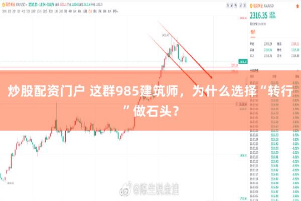炒股配资门户 这群985建筑师，为什么选择“转行”做石头？